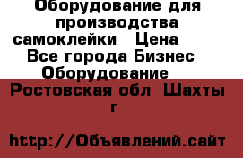 Оборудование для производства самоклейки › Цена ­ 30 - Все города Бизнес » Оборудование   . Ростовская обл.,Шахты г.